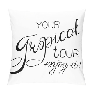 Personality  Calligraphy Inscription 'Your  Tropical Tour. Enjoy It!'. Pillow Covers