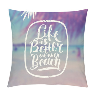 Personality  Life Is Better At The Beach - Summer Hand Drawn Calligraphy Typeface Design On A Blurred Tropical Beach Background. Vector Illustration Pillow Covers