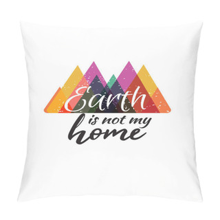 Personality  Earth Is Not My Home Typography Slogan Vector Design For T Shirt Printing, Embroidery, Apparels, Tee Graphics And Tee Design Pillow Covers