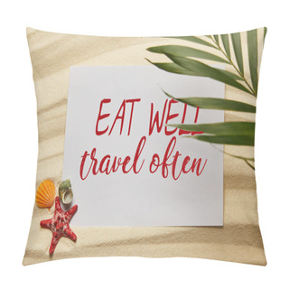 Personality  Top View Of Green Palm Leaf Near Placard With Eat Well, Travel Often Lettering, Starfish And Seashells On Sandy Beach  Pillow Covers