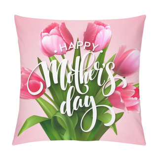 Personality  Happy Mothers Day Lettering. Mothers Day Greeting Card With Blooming  Tulip Flowers. Vector Illustration Pillow Covers