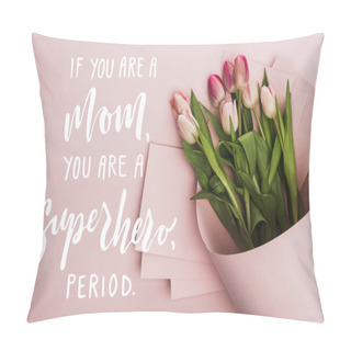 Personality  Top View Of Spring Tulips Wrapped In Paper On Pink Background, If You Are A Mom, You Are A Superhero Illustration Pillow Covers
