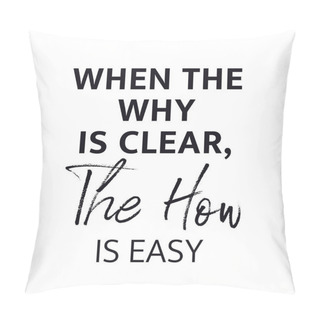 Personality  Inspirational Quote - When The Why Is Clear, The How Is Easy Pillow Covers