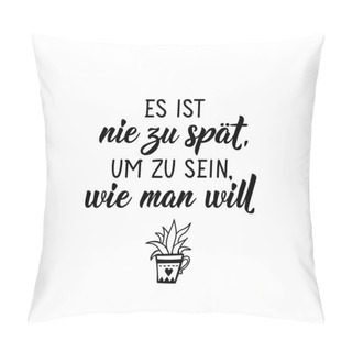 Personality  German Text: It Is Never Too Late To Be What You Want. Lettering. Vector Illustration. Element For Flyers Banner And Posters Modern Calligraphy. Pillow Covers