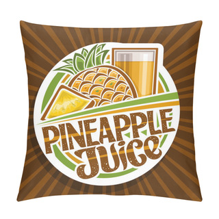 Personality  Vector Logo For Pineapple Juice, Decorative Cut Paper Label With Illustration Of Fruit Drink In Glass And Cartoon Pineapples, Fruit Concept With Unique Brush Lettering For Words Pineapple Juice. Pillow Covers