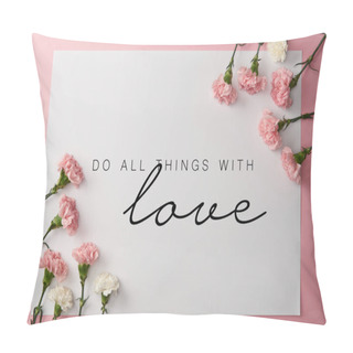 Personality  Top View Of Pink And White Carnation Flowers And Card With Do All Things With Love Lettering On Pink Background Pillow Covers