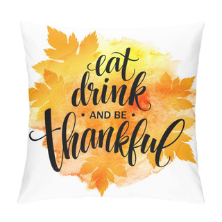 Personality  Eat, Drink And Be Thankful Hand Drawn Inscription, Thanksgiving Calligraphy Design. Holidays Lettering For Invitation And Greeting Card, Prints And Posters. Vector Illustration Pillow Covers