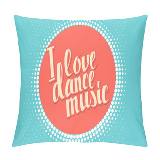 Personality  I Love Dance Music Colored Lettering. Pillow Covers