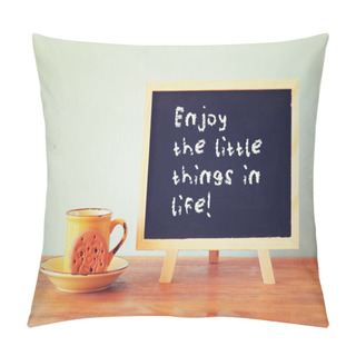Personality  Blackboard With The Phrase Enjoy The Little Things In Life Next To Coffee Cup Over Wooden Table Pillow Covers