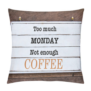 Personality  Inspirational Message - Too Much Monday, Not Enough Coffee Pillow Covers