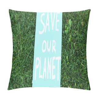 Personality  Horizontal Concept Of Placard With Save Our Planet Lettering On Grass, Ecology Concept Pillow Covers