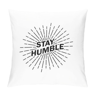 Personality  Stay Humble Phrase With Sunburst Effect.Vintage Design.Starburst,sunburst Vector Flat Design. Pillow Covers