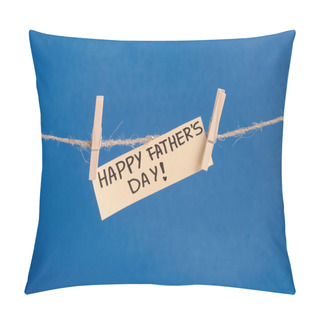 Personality  Beige Paper Greeting Card With Black Lettering Happy Fathers Day Hanging On Rope With Clothespins Isolated On Blue Pillow Covers