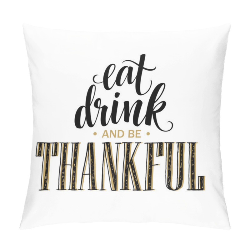 Personality  Eat, drink and be thankful Hand drawn inscription, thanksgiving calligraphy design. Holidays lettering for invitation and greeting card, prints and posters. Vector illustration pillow covers