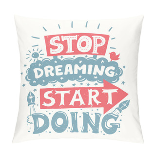 Personality  Stop Dreaming Start Doing - Motivation Quote Poster Pillow Covers