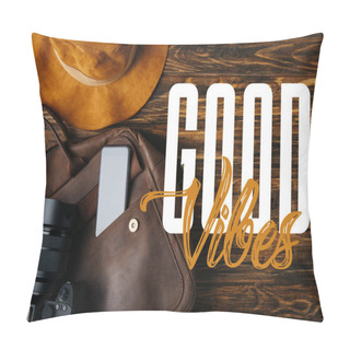 Personality  Top View Of Brown Leather Bag, Hat, Digital Camera And Smartphone On Wooden Table With Good Vibes Illustration Pillow Covers