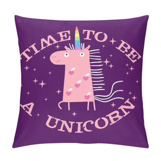 Personality  Time To Be A Unicorn. Cartoon Magical Pink Unicorn. Funny Slogan For Fashion, Poster, Invitation, Greeting Card, Sticker, Sweet Kids Graphic For T-shirts And Apparels Print Pillow Covers