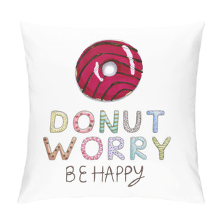 Personality  Donut Worry Be Happy Funny Card With Donut Font And Tasty Crimson Donut. Inspirational Phrase For Greeting Cards, Decoration, Prints And Posters. Hand Drawn Illustration By Markers. Pillow Covers