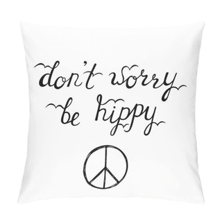 Personality  Don't Worry, Be Hippy. Inspirational Quote About Happy. Pillow Covers