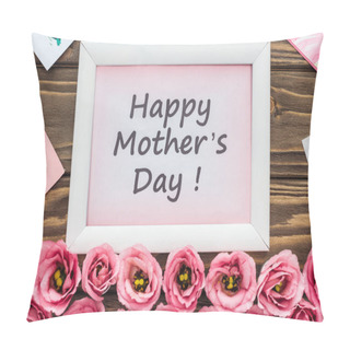 Personality  Top View Of Frame With Happy Mothers Day Lettering And Pink Eustoma Flowers On Wooden Table Pillow Covers