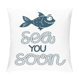 Personality  Sea Fish Simple Styling Print. Two Color. Quote Lettering With Sea Rope. Print For Kids T-shirt And Sea Style Souvenirs. Isolated On White Background Pillow Covers