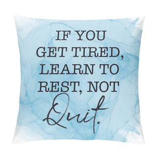 Personality  Inspirational Quote With Abstract Paint - If You Get Tired Learn To Rest, Not Quit Pillow Covers