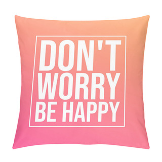 Personality  Don't Worry Be Happy . Life Quote With Modern Background Vector Pillow Covers