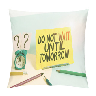 Personality  Text Sign Showing Do Not Wait Until Tomorrow. Conceptual Photo Needed To Do It Right Away Urgent Better Do Now Mini Size Alarm Clock Beside Stationary Placed Tilted On Pastel Backdrop. Pillow Covers
