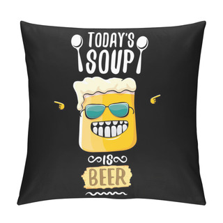 Personality  Today S Soup Is Beer Vector Bar Menu Concept Illustration Or Summer Poster. Vector Funky Beer Character With Funny Slogan For Print On Tee. International Beer Day Or Octoberfest Label Pillow Covers