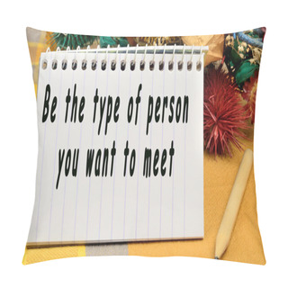 Personality  Be The Type Of Person You Want To Meet Pillow Covers