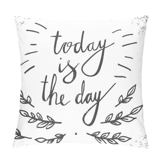 Personality  Hand Drawn Typography Poster. Stylish Typographic Poster Design With Inscription - Today Is The Day. Inspirational Illustration. Pillow Covers