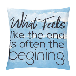 Personality  Inspirational Quote With Abstract Paint - What Feels Like The End Is Often The Begining Pillow Covers