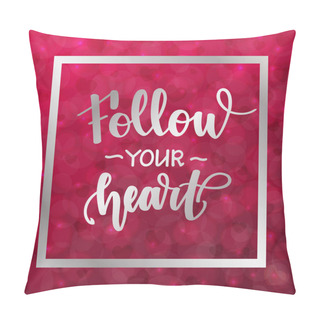 Personality  Follow Your Heart. Motivational And Inspirational Handwritten Lettering On Blurred Bokeh Background With Hearts. Vector Illustration For Posters, Cards And Much More. Pillow Covers