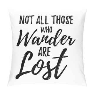 Personality  Not All Those Who Wander Are Lost  Pillow Covers