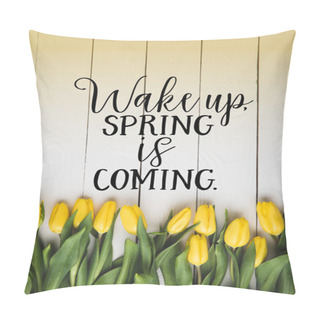 Personality  Top View Of Beautiful Blooming Yellow Tulips And WAKE UP. SPRING IS COMING Lettering On White Wooden Surface Pillow Covers