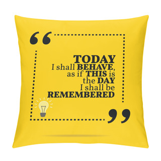 Personality  Inspirational Motivational Quote. Today I Shall Behave, As If Th Pillow Covers