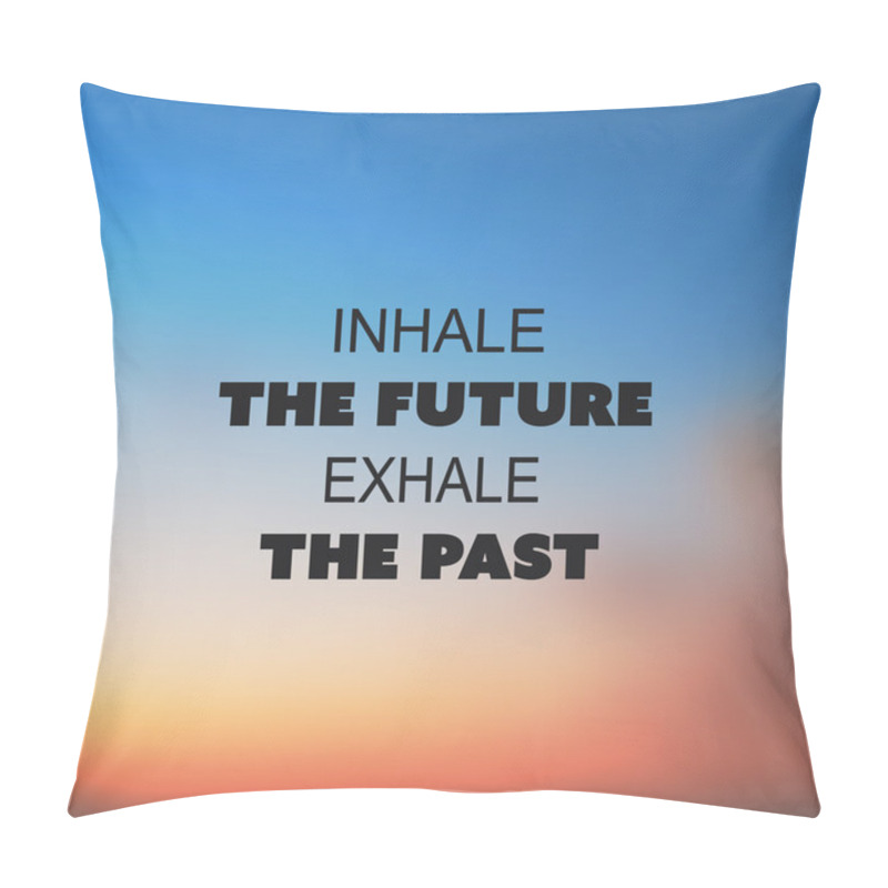 Personality   Inhale The Future Exhale The Past - Inspirational Quote, Slogan, Saying on an Abstract Blurred Background  pillow covers