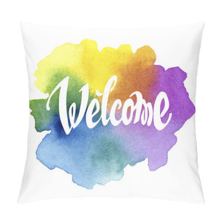 Personality  Welcome Hand Drawn Lettering Against Watercolor Background Pillow Covers