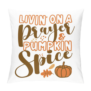 Personality  Living On A Prayer And Pumpkin Spice - Inspirational Autumn Thanksgiving Beautiful Handwritten Quote, Lettering Message. Hand Drawn Fall Phrase. Handwritten Modern Brush Calligraphy For Harvest. Pillow Covers