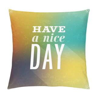 Personality  Have A Nice Day Typographic Design. Pillow Covers