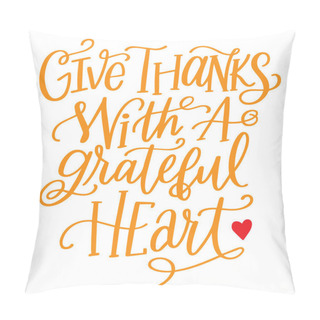 Personality  Vector Hand Lettering Thanksgiving Quote. Give Thanks With Grateful Heart Modern Calligraphy Pillow Covers