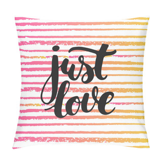 Personality  Just Love - Hand Drawn Lettering Phrase, Isolated On The Striped Background. Fun Brush Ink Inscription For Photo Overlays, Typography Greeting Card Or T-shirt Print, Flyer, Poster Design. Pillow Covers