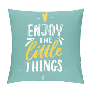 Personality  Hand Drawn Lettering Inspirational Phrase For Poster Enjoy The Little Things. Modern Typography Love Poster. Pillow Covers