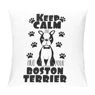 Personality  Keep Calm And Hug Your Boston Terrier- Text With Cute Dog And Paws .Good For Poster, Banner, Home Decor, T-shirt Print, Greeting Card. Pillow Covers