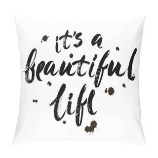 Personality  Positive Life Quote 'It's A Beautiful Life'. Hand Drawn Calligraphic Lettering Isolated On White Background. Modern Brush Calligraphy. Pillow Covers