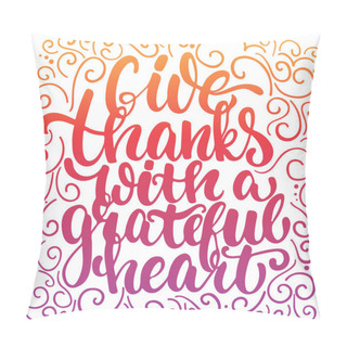 Personality  Give Thanks With A Greatful Heart - Thanksgiving Day Lettering Calligraphy Phrase. Autumn Greeting Card Isolated On The White Background. Pillow Covers