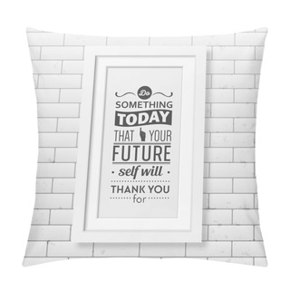 Personality Quote Typographical Background In Realistic Square White Frame On The Brick Wall Background Pillow Covers