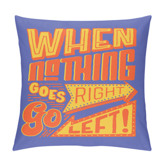 Personality  When Nothing Goes Right Go Left Vintage Hand Lettering Typography Quote Poster Pillow Covers