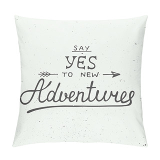 Personality  Vector Card With Hand Drawn Unique Typography Design Element For Greeting Cards And Posters. Say Yes To New Adventures On Vintage Background Pillow Covers
