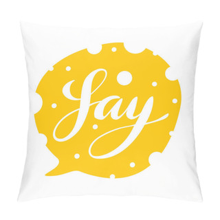 Personality  Say Hand Lettering Text Balloon On Cheese Background Pillow Covers